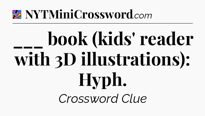 ___ book (kids' reader with 3D illustrations): Hyph Crossword Clue