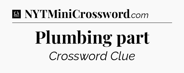 Plumbing part - LA Times Crossword