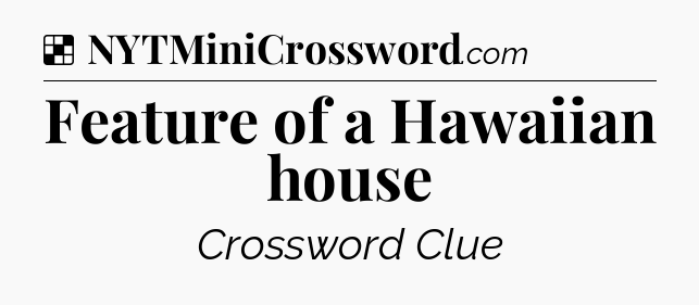 Solution: Feature of a Hawaiian house - NYT Crossword