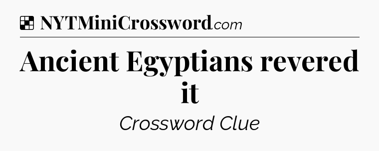 Solution: Ancient Egyptians revered it - NYT Crossword