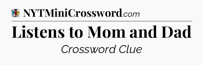 Listens to Mom and Dad Crossword Clue