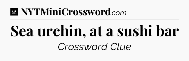 Sea urchin, at a sushi bar - LA Times Crossword