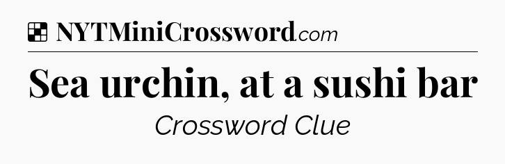 Solution: Sea urchin, at a sushi bar - NYT Crossword