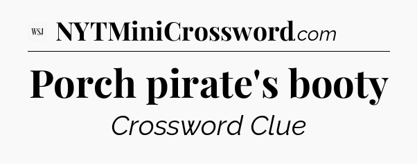 Porch pirate's booty - WSJ Crossword