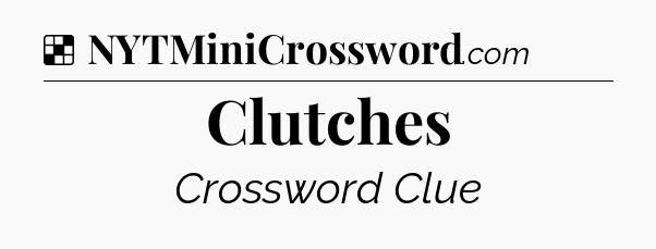 Solution: Clutches - NYT Crossword