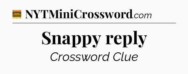 Snappy reply - Eugene Sheffer Crossword