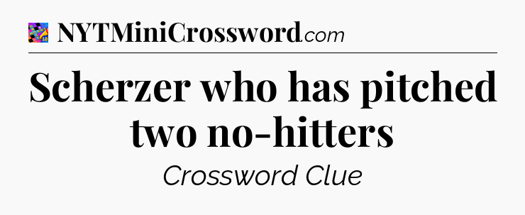 Scherzer who has pitched two no-hitters Crossword Clue