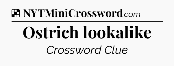 Solution: Ostrich lookalike - NYT Crossword