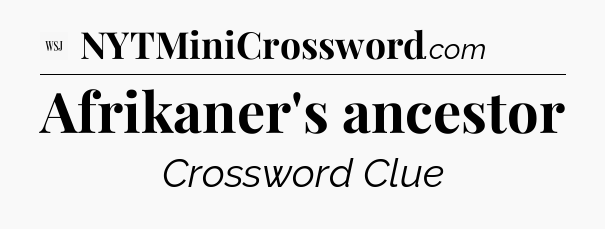 Afrikaner's ancestor - WSJ Crossword