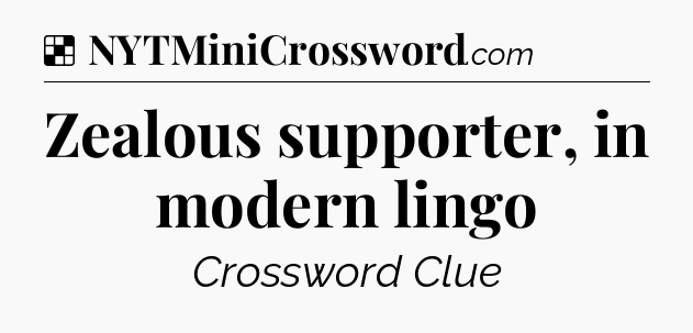 Solution: Zealous supporter, in modern lingo - NYT Crossword