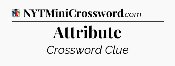 Attribute Crossword Clue