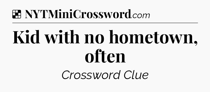 Solution: Kid with no hometown, often - NYT Crossword