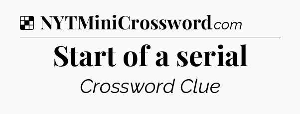 Solution: Start of a serial - NYT Crossword