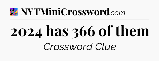 2024 has 366 of them Crossword Clue
