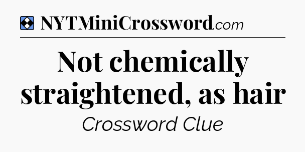 Solution: Not chemically straightened, as hair - NYT Mini Crossword