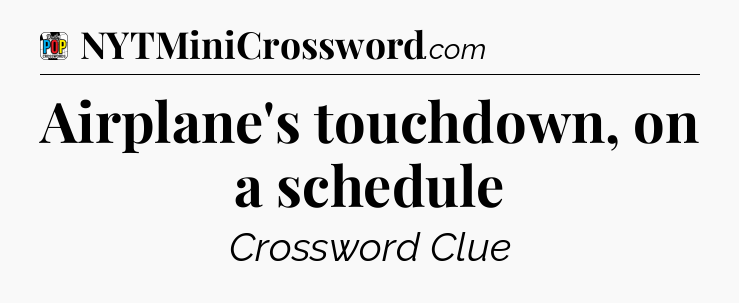 Airplane's touchdown, on a schedule Crossword Clue
