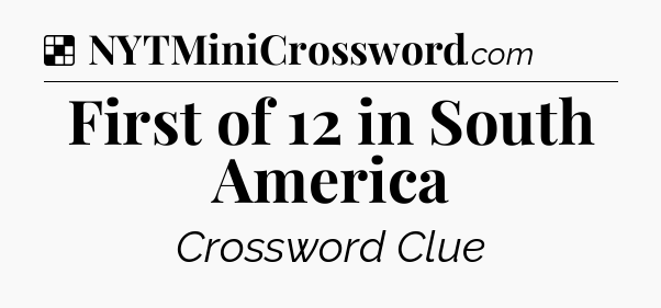 Solution: First of 12 in South America - NYT Crossword