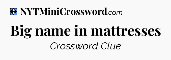 Solution: Big name in mattresses - NYT Mini Crossword