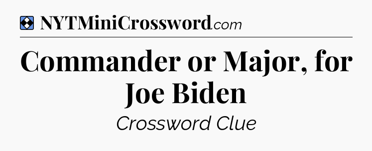 Solution: Commander or Major, for Joe Biden - NYT Mini Crossword