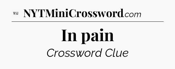 In pain - WSJ Crossword