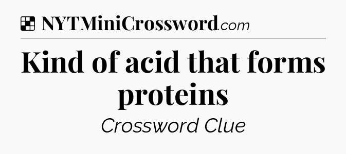 Solution: Kind of acid that forms proteins - NYT Crossword