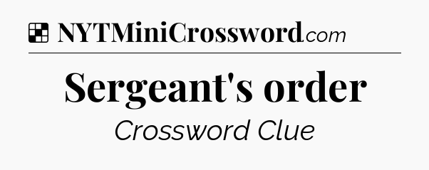Solution: Sergeant's order - NYT Crossword