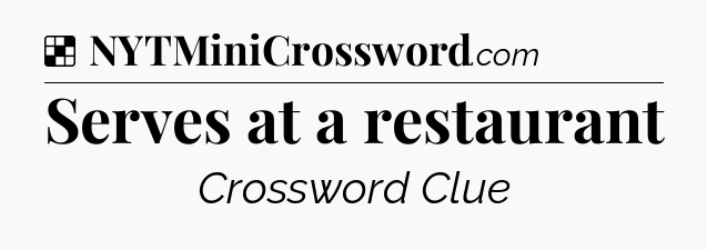 Solution: Serves at a restaurant - NYT Crossword