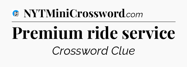 Premium ride service Crossword Clue