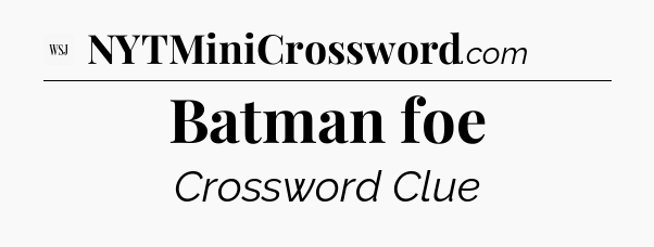 Batman foe - WSJ Crossword