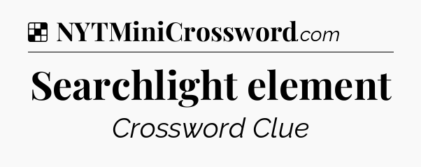 Solution: Searchlight element - NYT Crossword