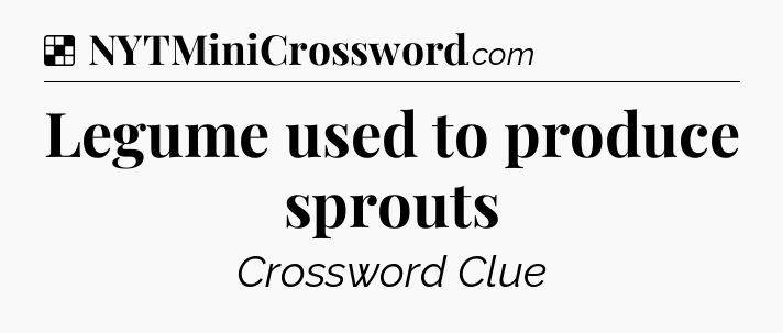 Solution: Legume used to produce sprouts - NYT Crossword