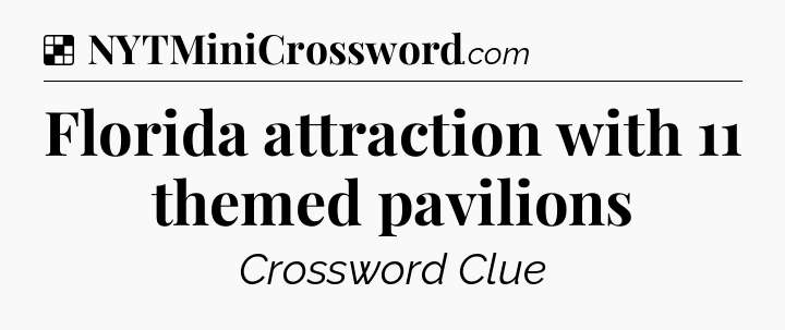Solution: Florida attraction with 11 themed pavilions - NYT Crossword