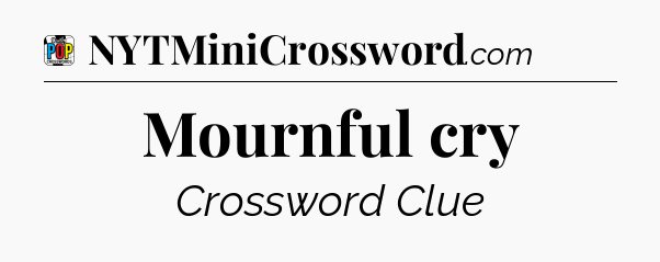 Mournful cry Crossword Clue