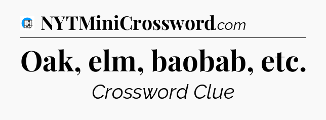 Oak, elm, baobab, etc Crossword Clue