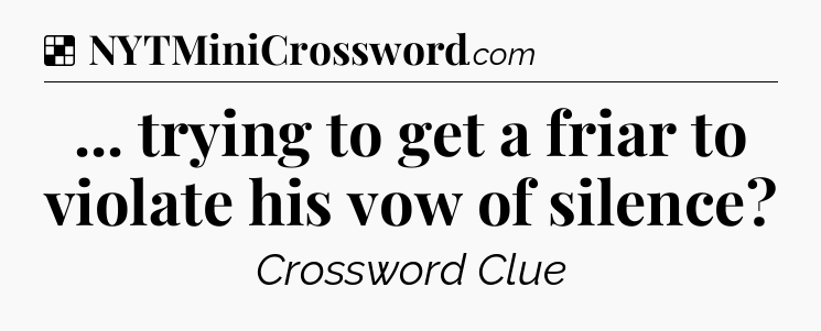 Solution: ... trying to get a friar to violate his vow of silence - NYT Crossword