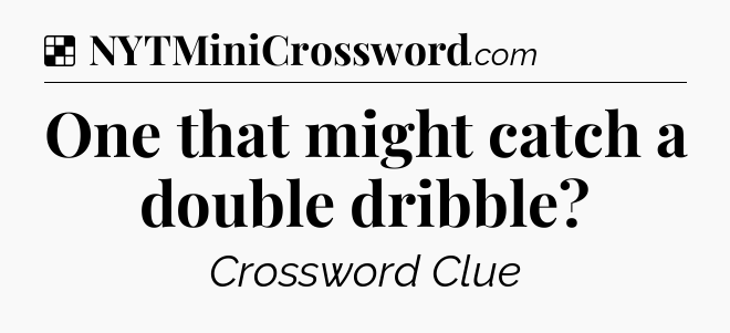 Solution: One that might catch a double dribble - NYT Crossword