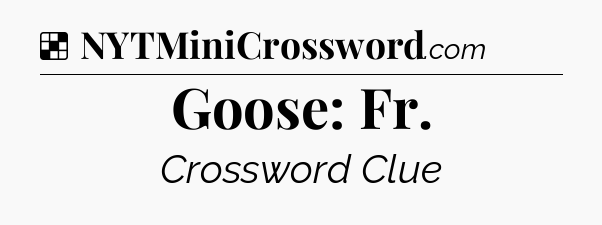 Solution: Goose: Fr - NYT Crossword