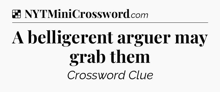 Solution: A belligerent arguer may grab them - NYT Crossword