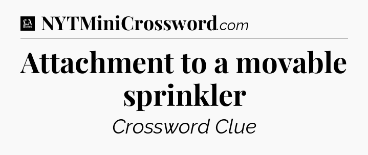 Attachment to a movable sprinkler - LA Times Crossword