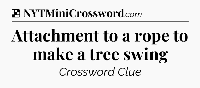 Solution: Attachment to a rope to make a tree swing - NYT Crossword