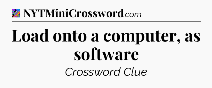 Load onto a computer, as software Crossword Clue