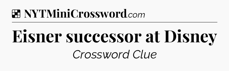 Solution: Eisner successor at Disney - NYT Crossword