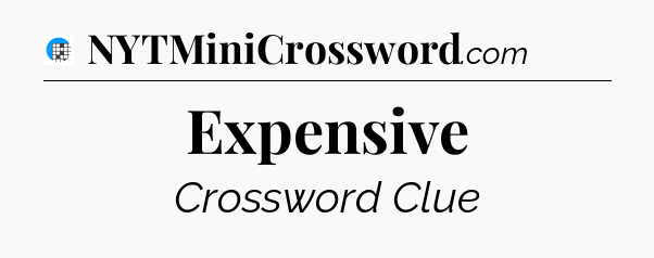 Expensive Crossword Clue