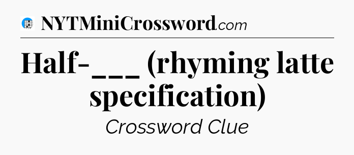 Half-___ (rhyming latte specification) Crossword Clue