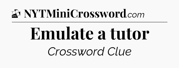 Emulate a tutor - Daily Themed Mini Crossword