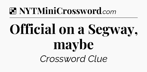 Solution: Official on a Segway, maybe - NYT Crossword