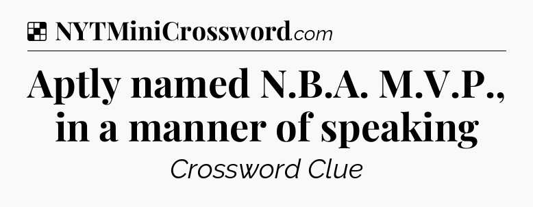 Solution: Aptly named N.B.A. M.V.P., in a manner of speaking - NYT Crossword