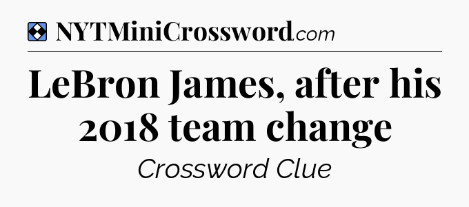 Solution: LeBron James, after his 2018 team change - NYT Mini Crossword
