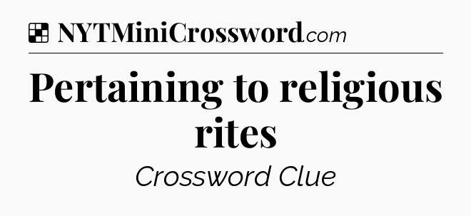 Solution: Pertaining to religious rites - NYT Crossword