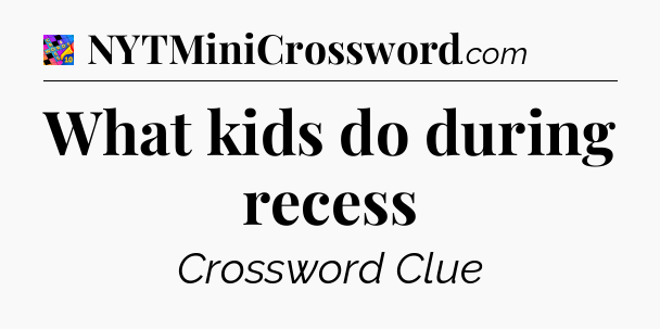 What kids do during recess Crossword Clue